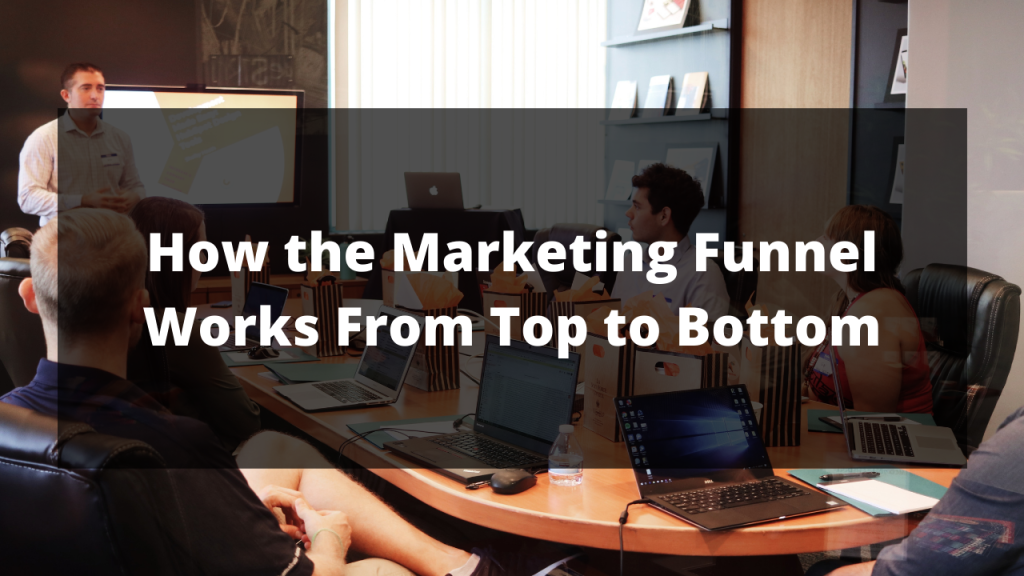 How the marketing funnel works from top to bottom