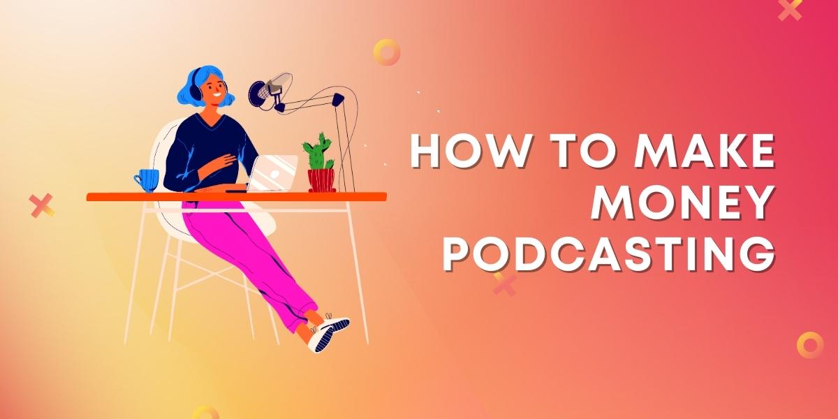 How to Make Money Podcasting? The Ultimate Guide