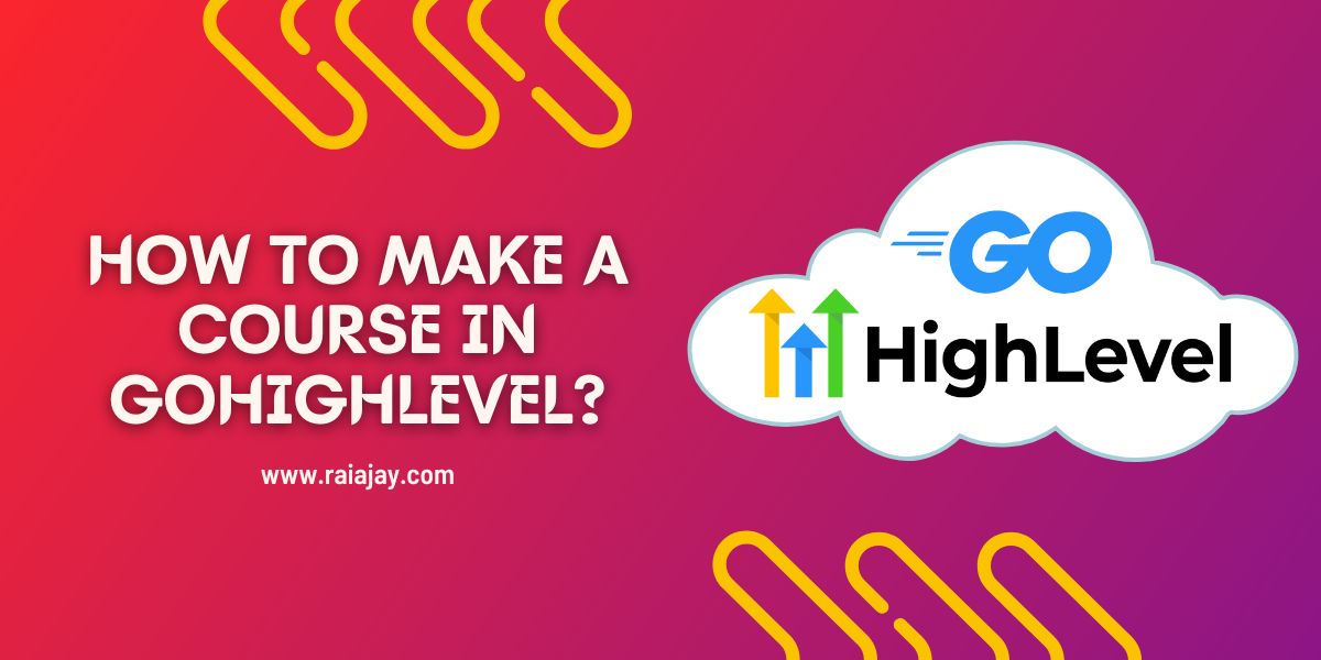 How To Make A Course In GoHighLevel? Rai Ajay